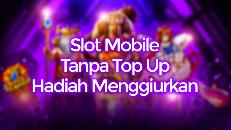 Slot Mobile Tanpa Top Up dengan Hadiah Menggiurkan